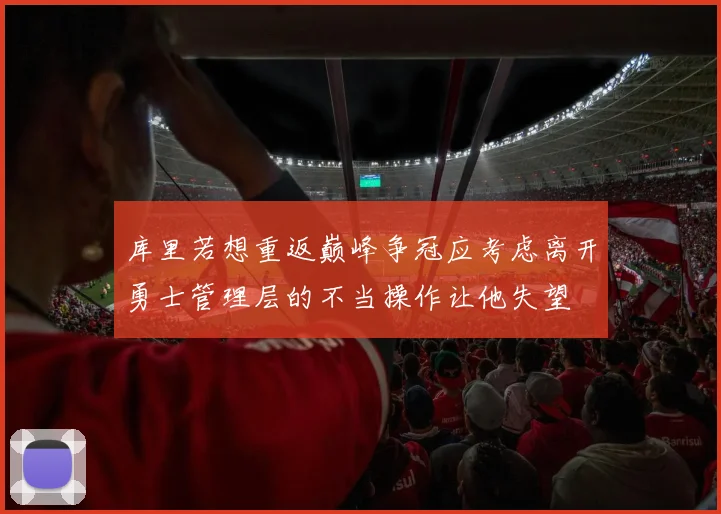 库里若想重返巅峰争冠应考虑离开勇士管理层的不当操作让他失望
